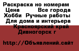 Раскраска но номерам › Цена ­ 500 - Все города Хобби. Ручные работы » Для дома и интерьера   . Красноярский край,Дивногорск г.